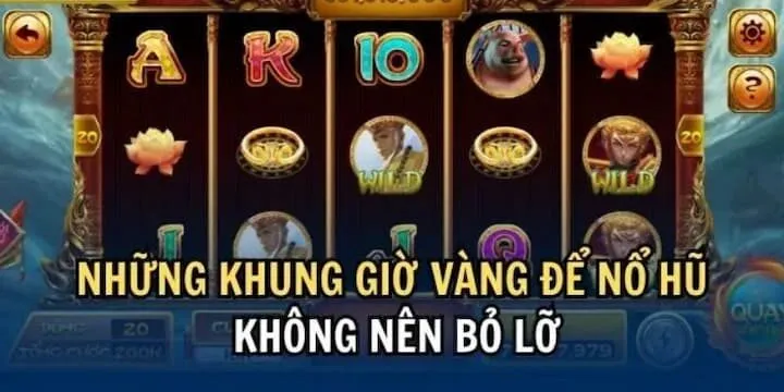 Khung giờ nổ hũ không nên bỏ lỡ kết quả bất ngờ