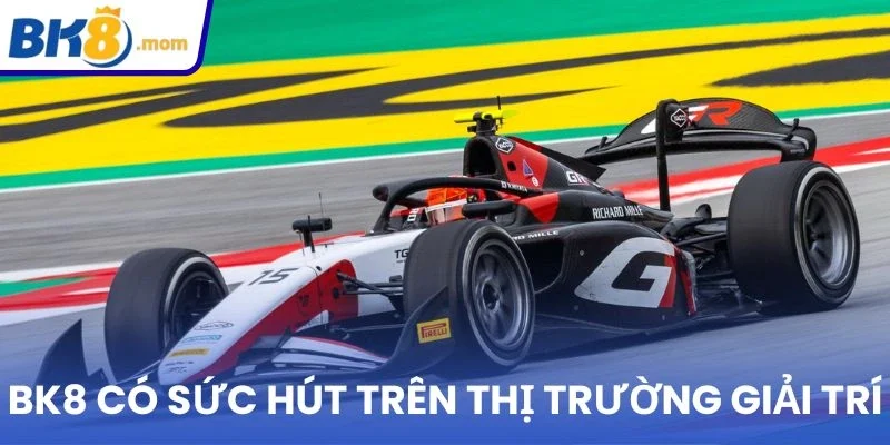 BK8 có sức hút trên thị trường giải trí