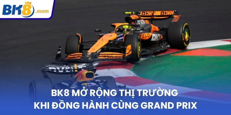 BK8 mở rộng thị trường khi đồng hành cùng Grand Prix
