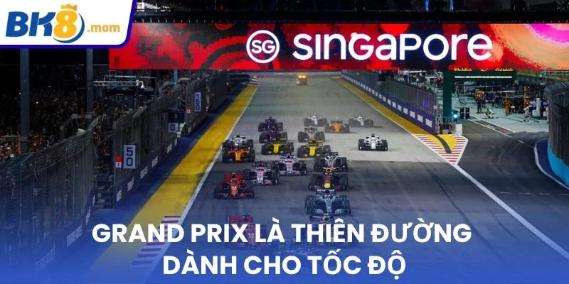 Grand Prix là thiên đường dành cho tốc độ