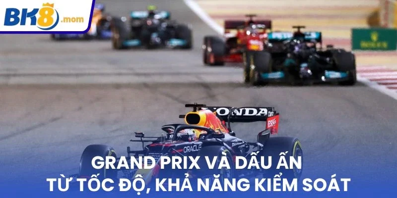 Grand Prix và dấu ấn từ tốc độ, khả năng kiểm soát