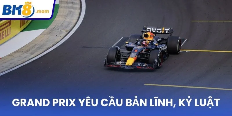 Grand Prix đòi hỏi bản lĩnh, kỷ luật