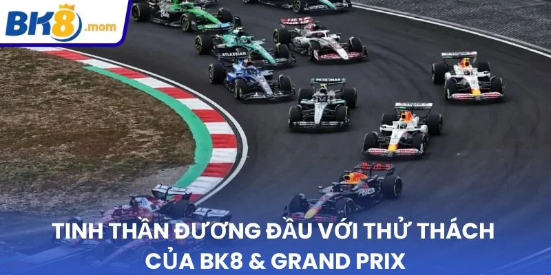 Tinh thần đương đầu với thử thách của BK8 & Grand Prix