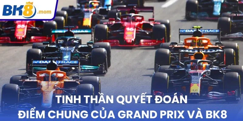 Tinh thần quyết đoán - Điểm chung của Grand Prix Và BK8