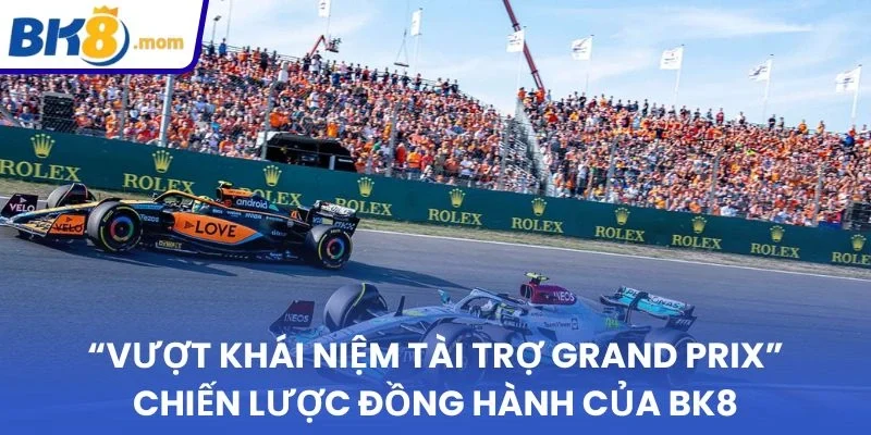 Chiến lược “vượt khái niệm tài trợ Grand Prix” của BK8